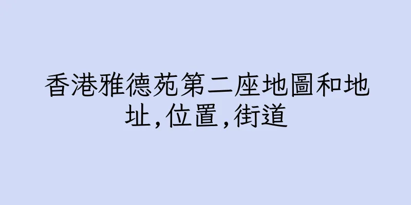香港雅德苑第二座地圖和地址,位置,街道