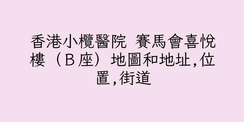 香港小欖醫院 賽馬會喜悅樓（Ｂ座）地圖和地址,位置,街道