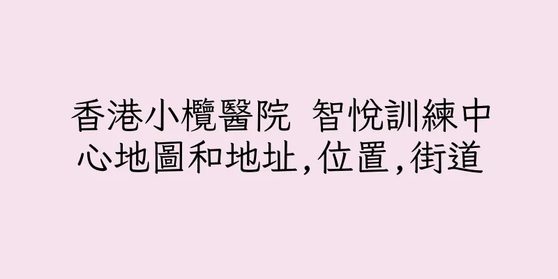 香港小欖醫院 智悅訓練中心地圖和地址,位置,街道