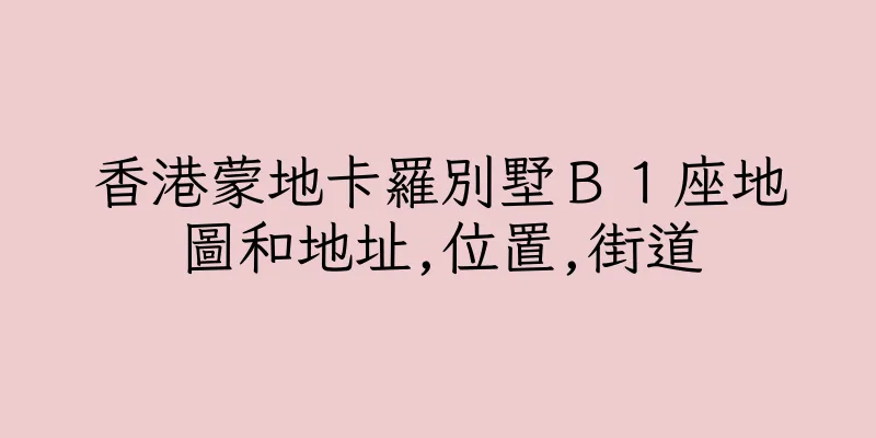 香港蒙地卡羅別墅Ｂ１座地圖和地址,位置,街道