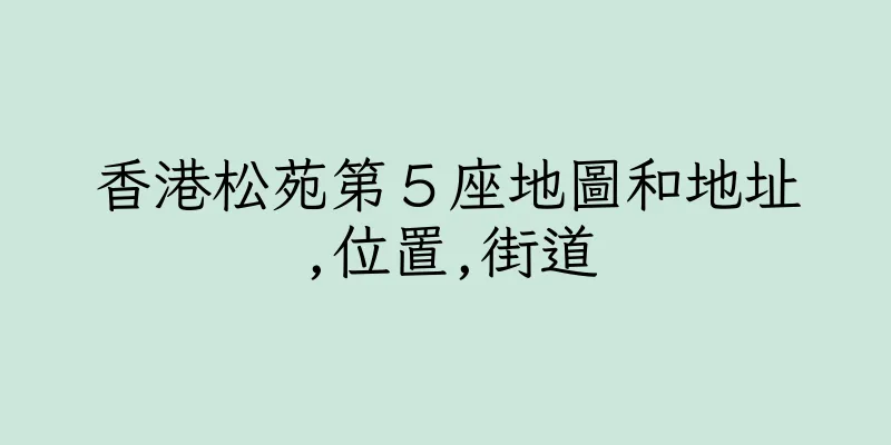 香港松苑第５座地圖和地址,位置,街道