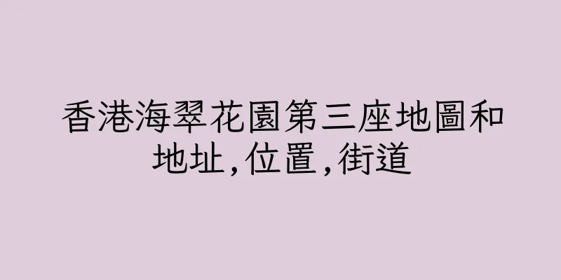 香港海翠花園第三座地圖和地址,位置,街道