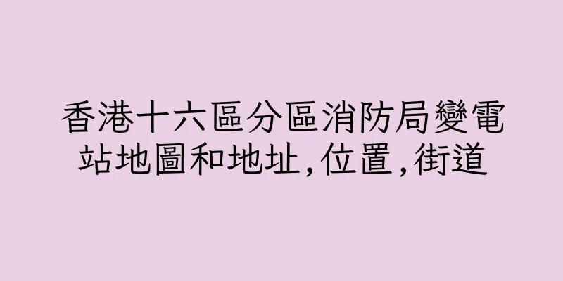 香港十六區分區消防局變電站地圖和地址,位置,街道