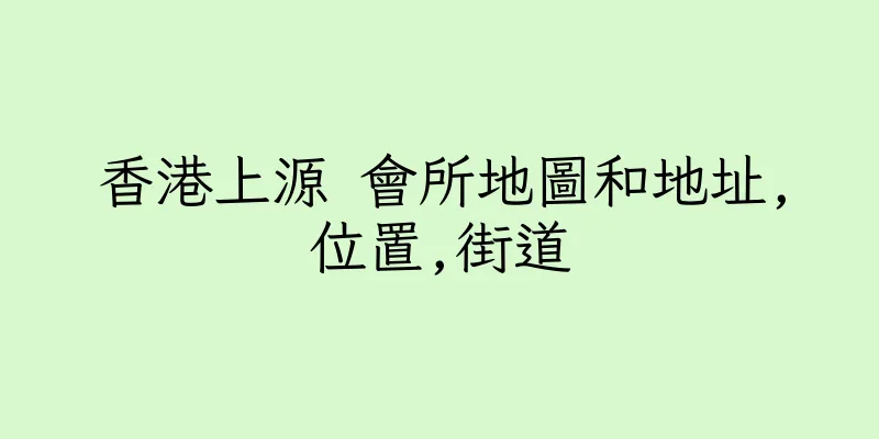 香港上源 會所地圖和地址,位置,街道