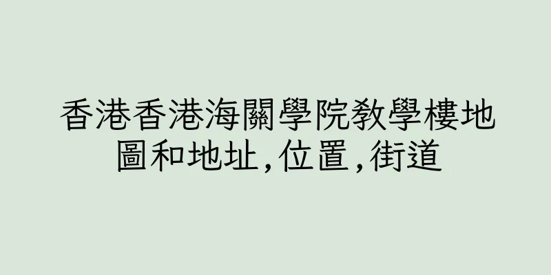 香港香港海關學院教學樓地圖和地址,位置,街道