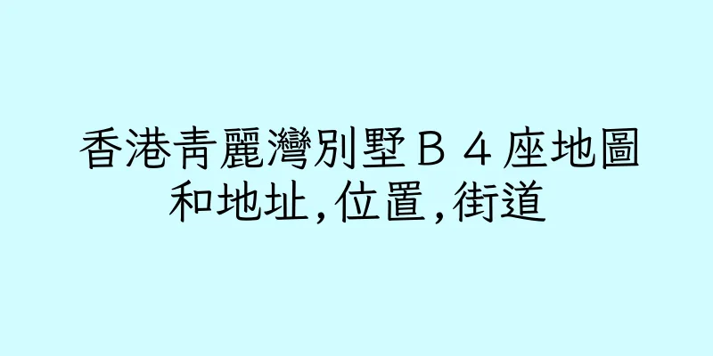 香港青麗灣別墅Ｂ４座地圖和地址,位置,街道
