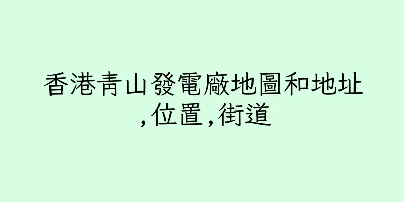 香港青山發電廠地圖和地址,位置,街道
