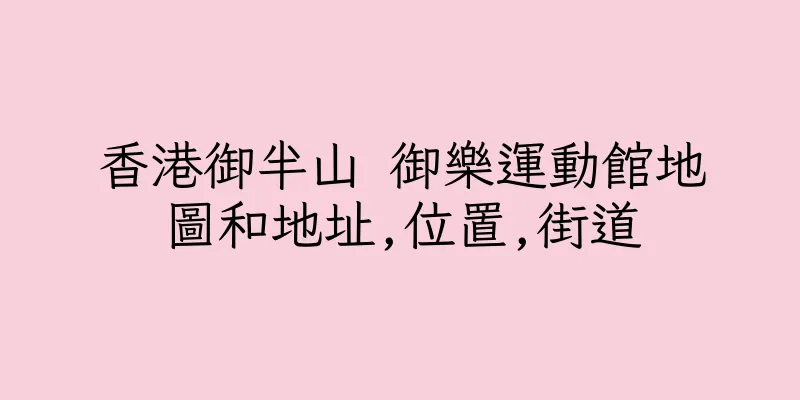 香港御半山 御樂運動館地圖和地址,位置,街道