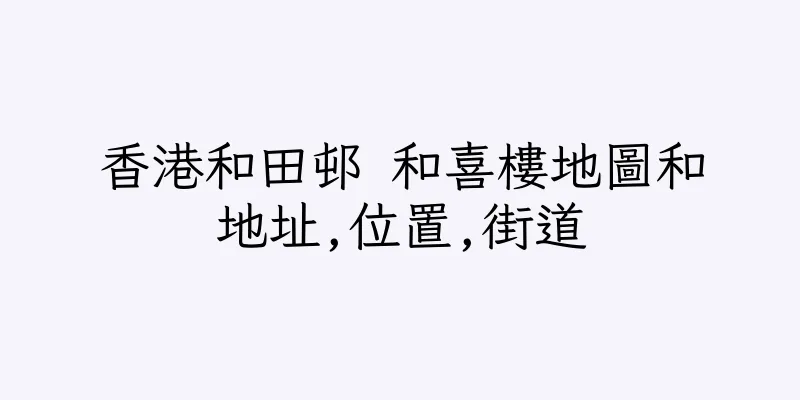 香港和田邨 和喜樓地圖和地址,位置,街道