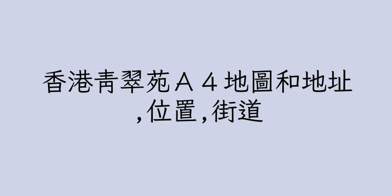 香港青翠苑Ａ４地圖和地址,位置,街道