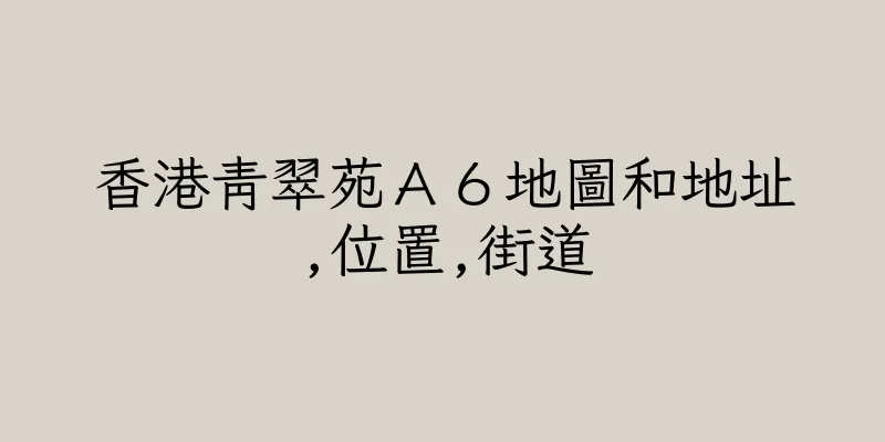 香港青翠苑Ａ６地圖和地址,位置,街道