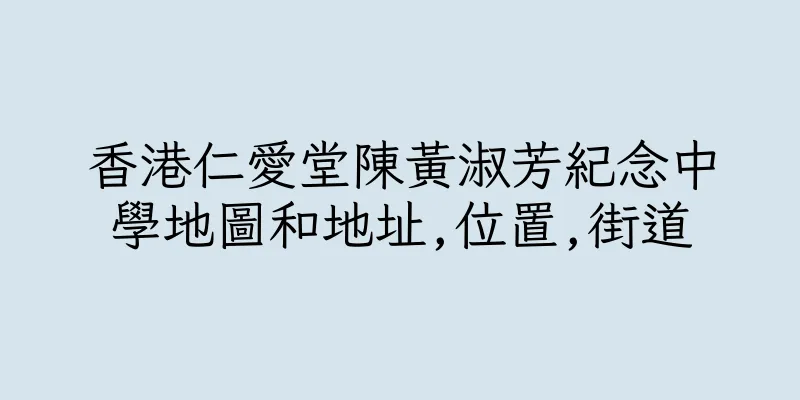 香港仁愛堂陳黃淑芳紀念中學地圖和地址,位置,街道