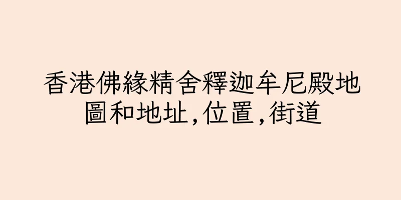 香港佛緣精舍釋迦牟尼殿地圖和地址,位置,街道