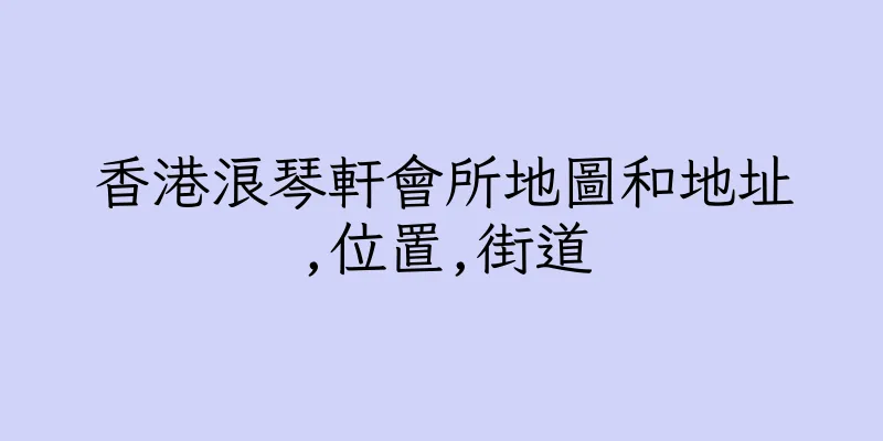 香港浪琴軒會所地圖和地址,位置,街道