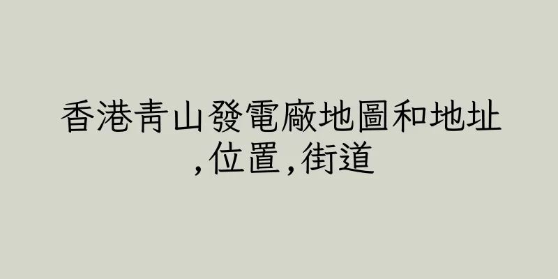 香港青山發電廠地圖和地址,位置,街道