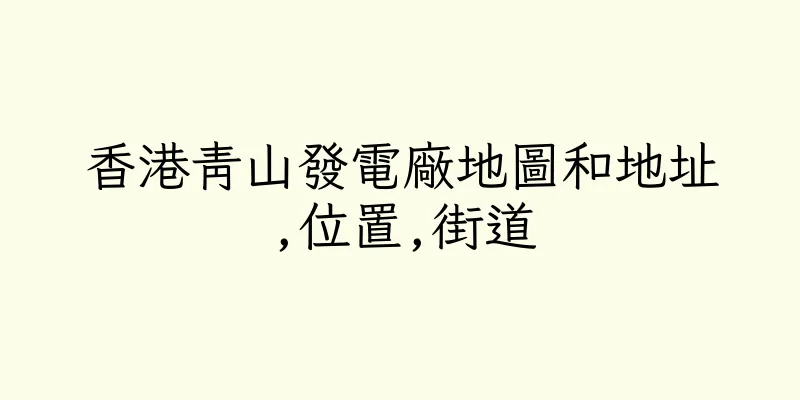 香港青山發電廠地圖和地址,位置,街道