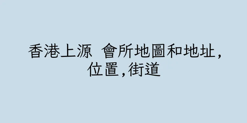 香港上源 會所地圖和地址,位置,街道