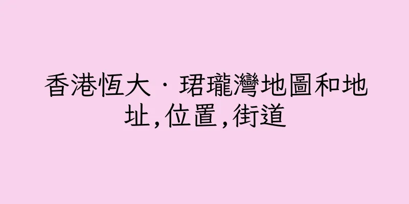 香港恆大．珺瓏灣地圖和地址,位置,街道