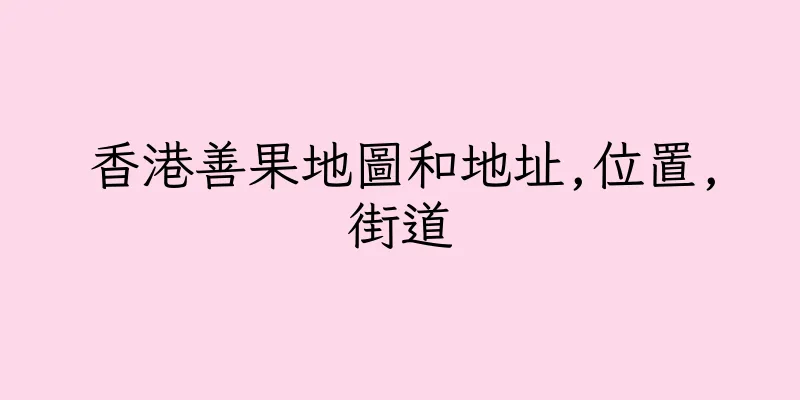 香港善果地圖和地址,位置,街道