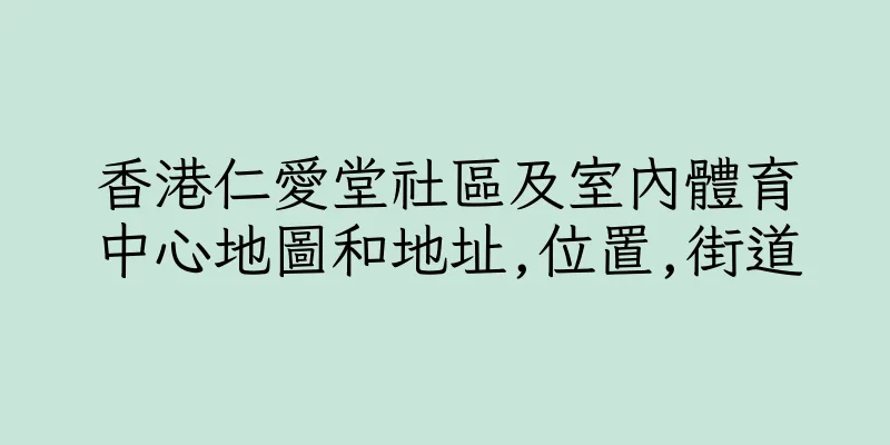 香港仁愛堂社區及室內體育中心地圖和地址,位置,街道