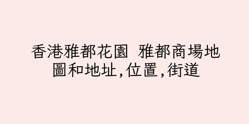 香港雅都花園 雅都商場地圖和地址,位置,街道