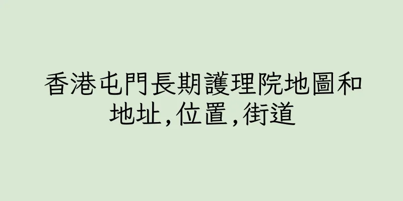 香港屯門長期護理院地圖和地址,位置,街道