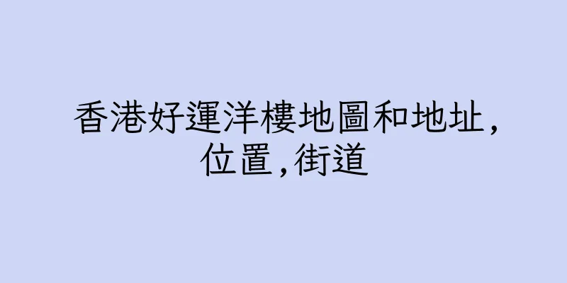 香港好運洋樓地圖和地址,位置,街道