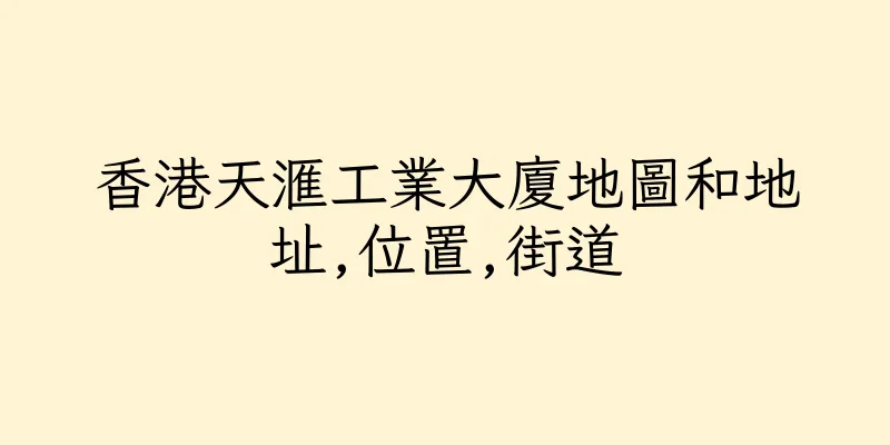 香港天滙工業大廈地圖和地址,位置,街道