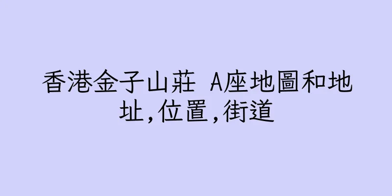 香港金子山莊 A座地圖和地址,位置,街道