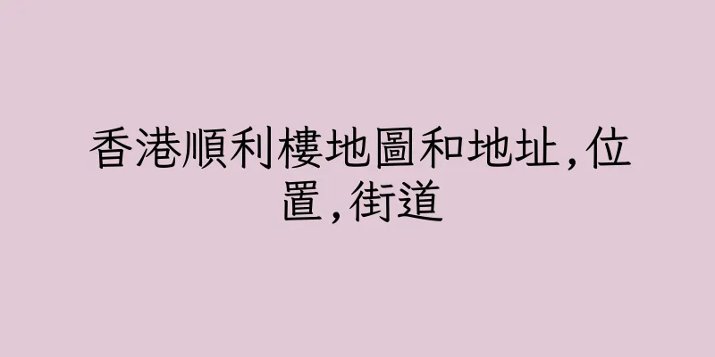 香港順利樓地圖和地址,位置,街道