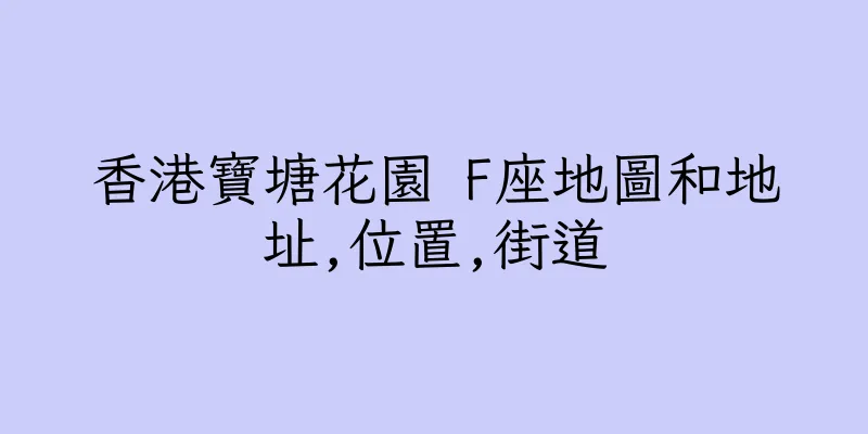 香港寶塘花園 F座地圖和地址,位置,街道