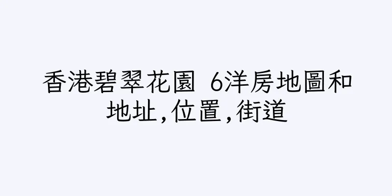 香港碧翠花園 6洋房地圖和地址,位置,街道