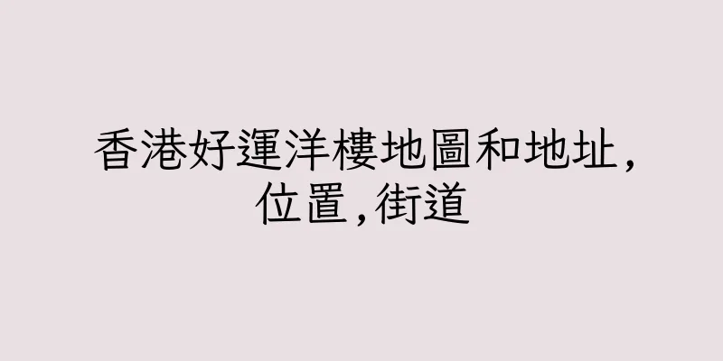 香港好運洋樓地圖和地址,位置,街道