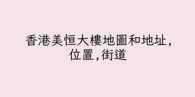 香港美恒大樓地圖和地址,位置,街道