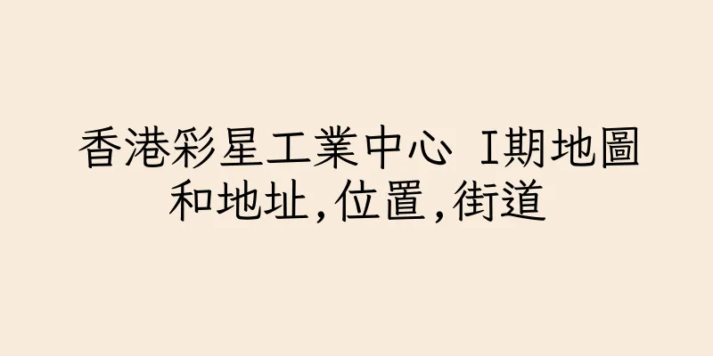 香港彩星工業中心 I期地圖和地址,位置,街道