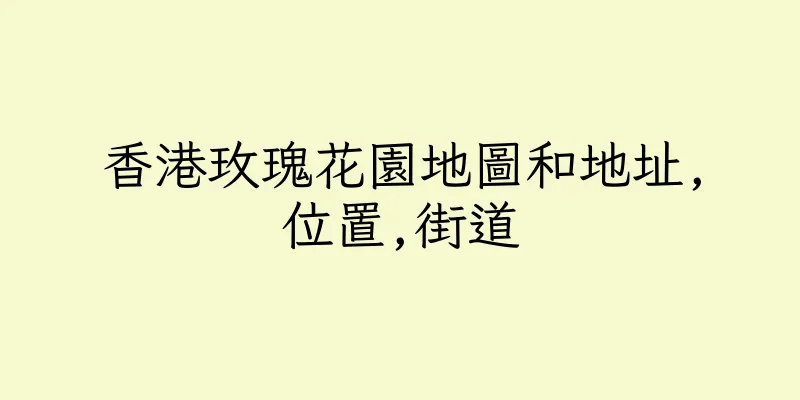 香港玫瑰花園地圖和地址,位置,街道