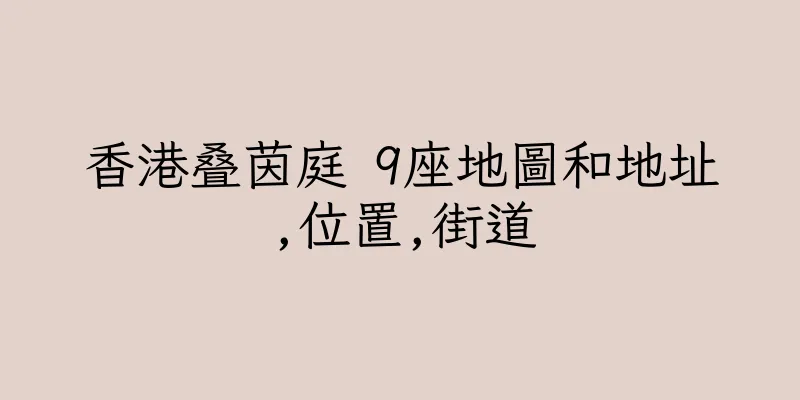 香港叠茵庭 9座地圖和地址,位置,街道