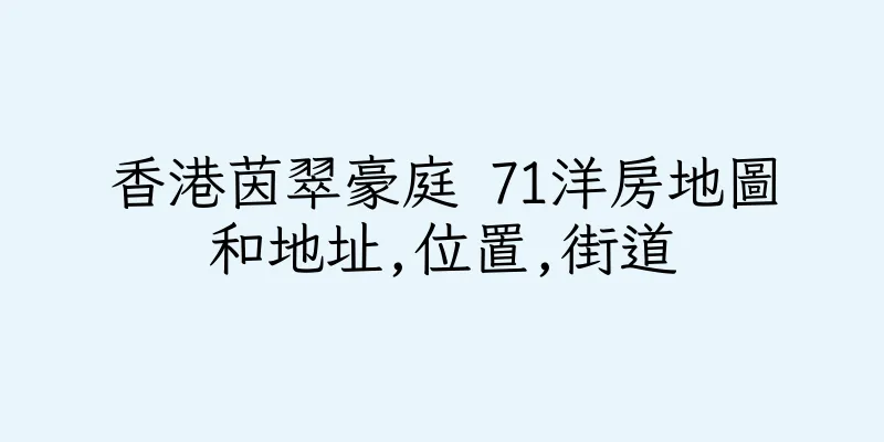 香港茵翠豪庭 71洋房地圖和地址,位置,街道