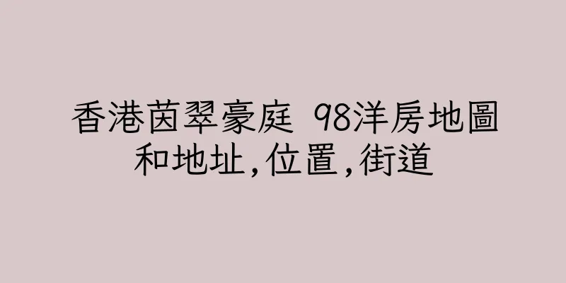 香港茵翠豪庭 98洋房地圖和地址,位置,街道