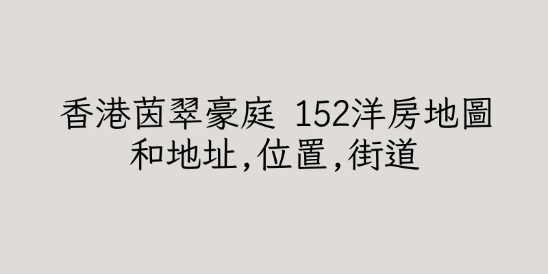 香港茵翠豪庭 152洋房地圖和地址,位置,街道