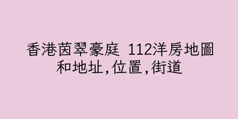香港茵翠豪庭 112洋房地圖和地址,位置,街道