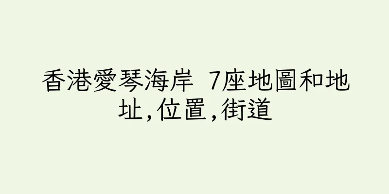 香港愛琴海岸 7座地圖和地址,位置,街道