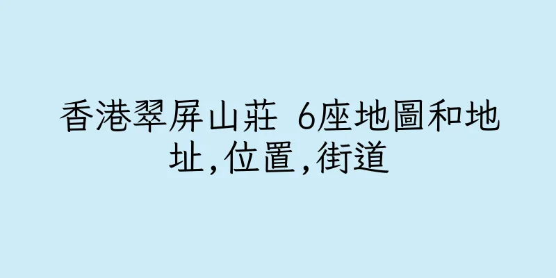 香港翠屏山莊 6座地圖和地址,位置,街道
