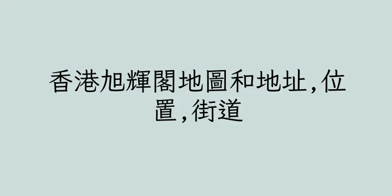 香港旭輝閣地圖和地址,位置,街道