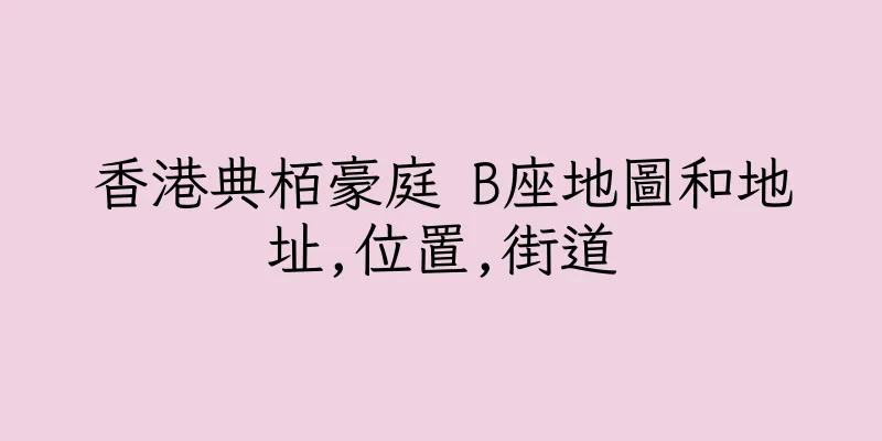 香港典栢豪庭 B座地圖和地址,位置,街道