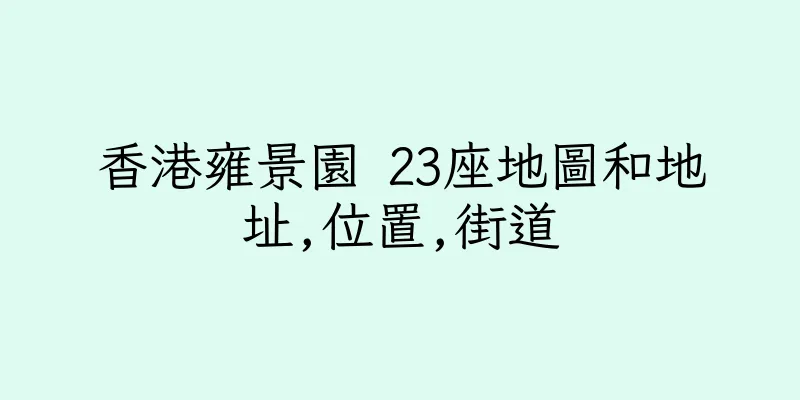 香港雍景園 23座地圖和地址,位置,街道
