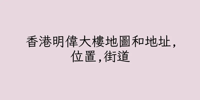 香港明偉大樓地圖和地址,位置,街道