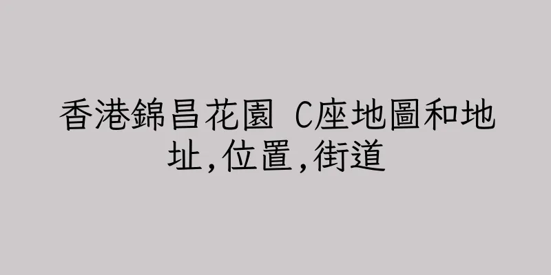 香港錦昌花園 C座地圖和地址,位置,街道