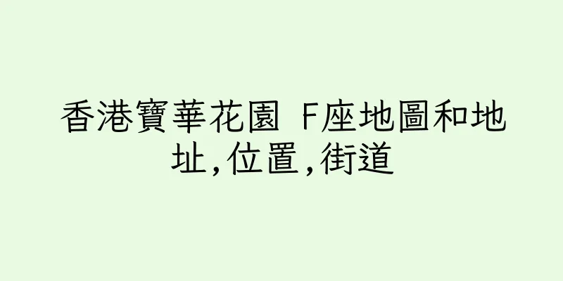 香港寶華花園 F座地圖和地址,位置,街道