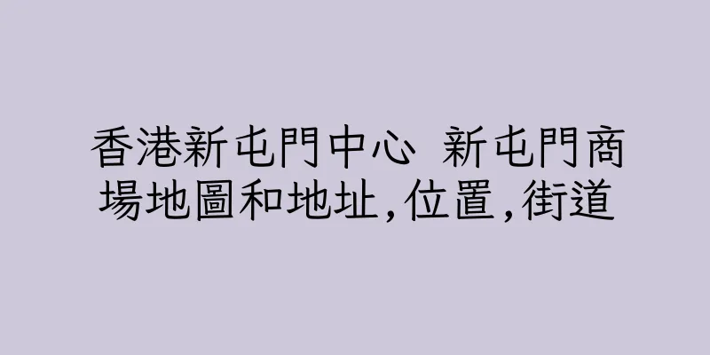 香港新屯門中心 新屯門商場地圖和地址,位置,街道